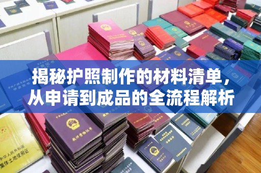 青山揭秘护照制作的材料清单，从申请到成品的全流程解析