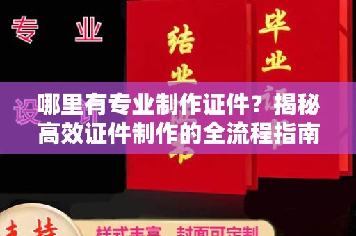 青山哪里有专业制作证件？揭秘高效证件制作的全流程指南