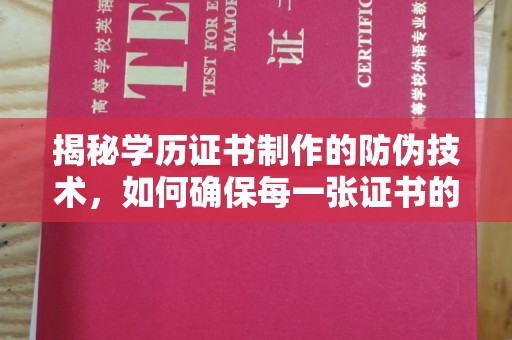 青山揭秘学历证书制作的防伪技术，如何确保每一张证书的真实性