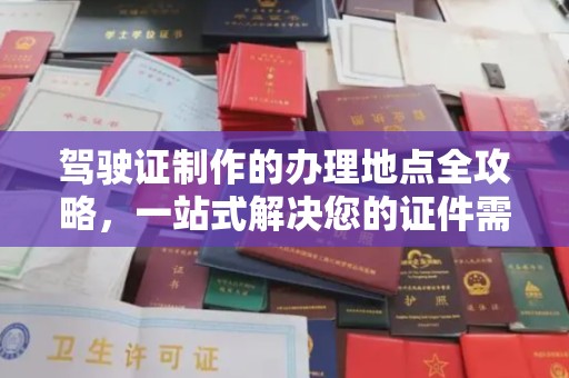 青山驾驶证制作的办理地点全攻略，一站式解决您的证件需求