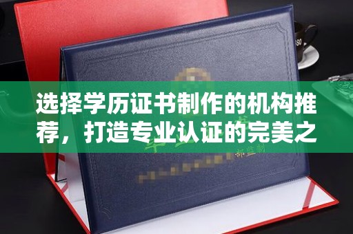 青山选择学历证书制作的机构推荐，打造专业认证的完美之选