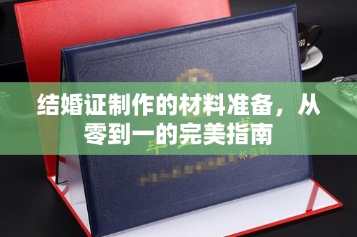 青山结婚证制作的材料准备，从零到一的完美指南