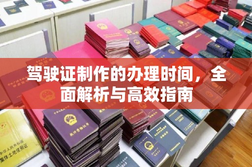 青山驾驶证制作的办理时间，全面解析与高效指南