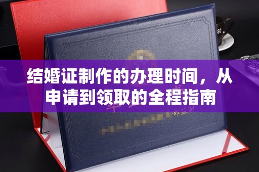 青山结婚证制作的办理时间，从申请到领取的全程指南